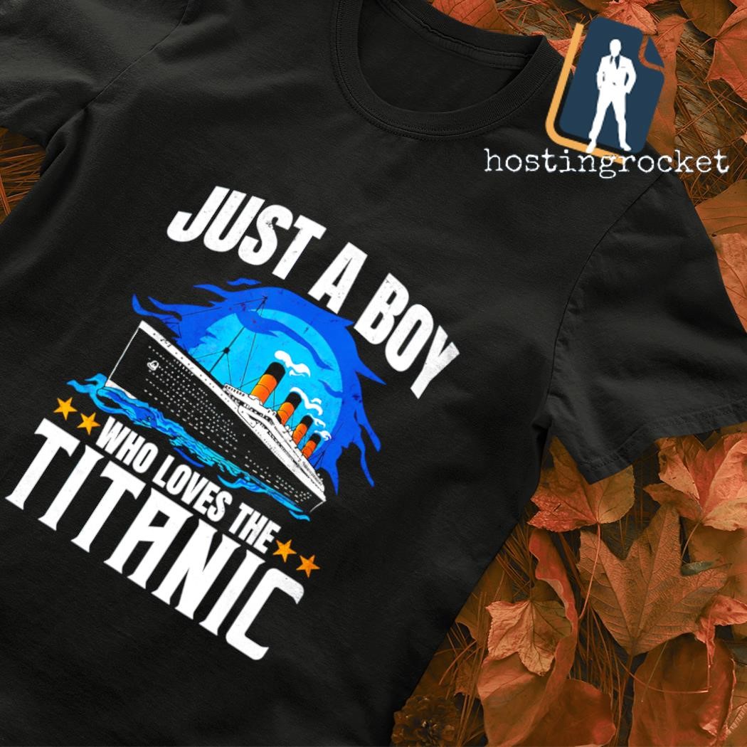 Just a boy who loves the Titanic shirt, hoodie, sweater, long sleeve and  tank top