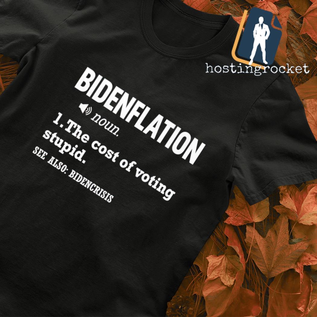 Bidenflation the cost of voting stupid shirt