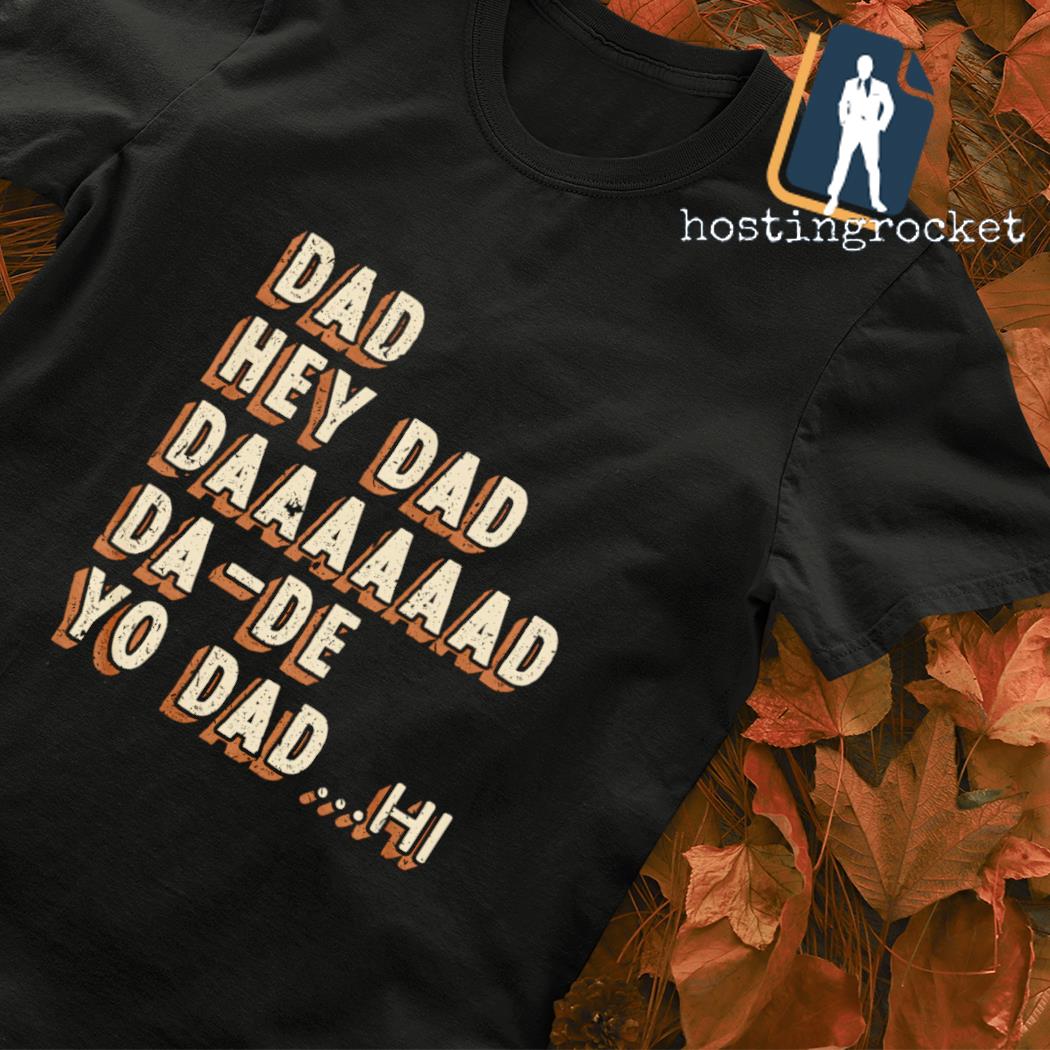 Dad Hey Dad da-de yo Dad shirt