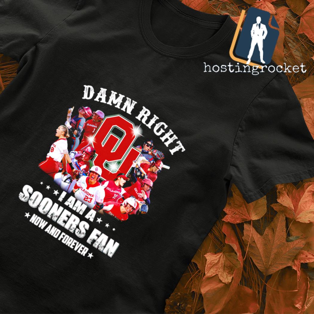 Damn right I am a Sooners Fan now and forever shirt