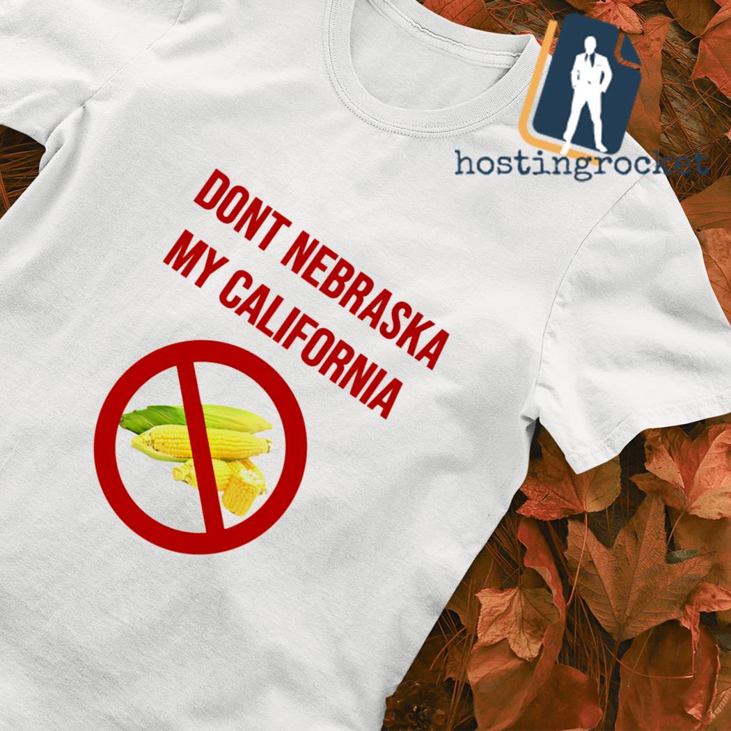 Dont Nebraska My California shirt