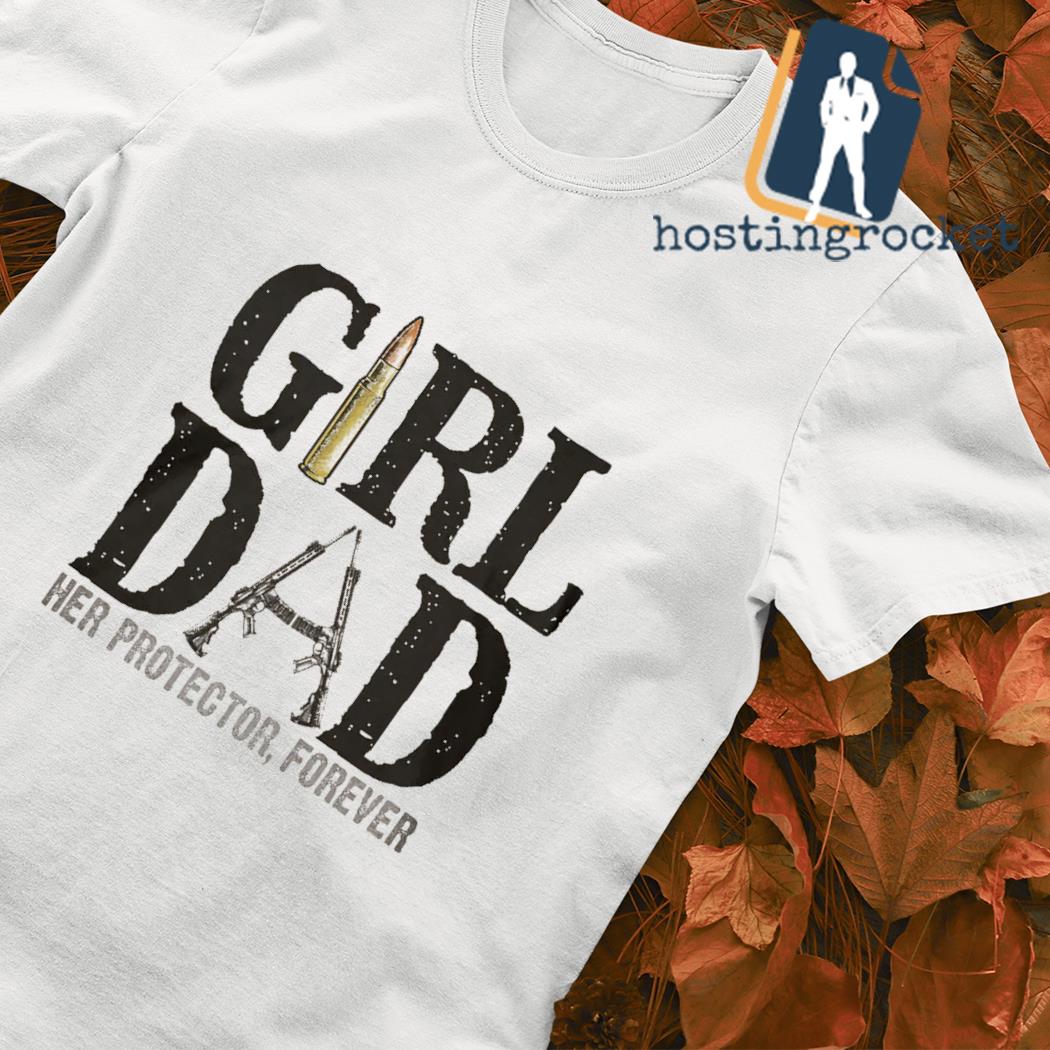Original Girl Dad Her Protector Forever Shirt, hoodie, sweater, long sleeve  and tank top
