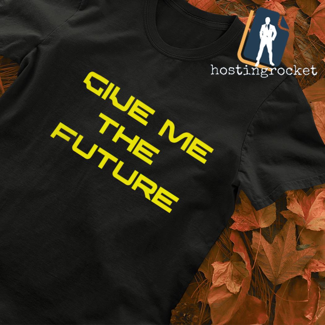 Give me the future shirt