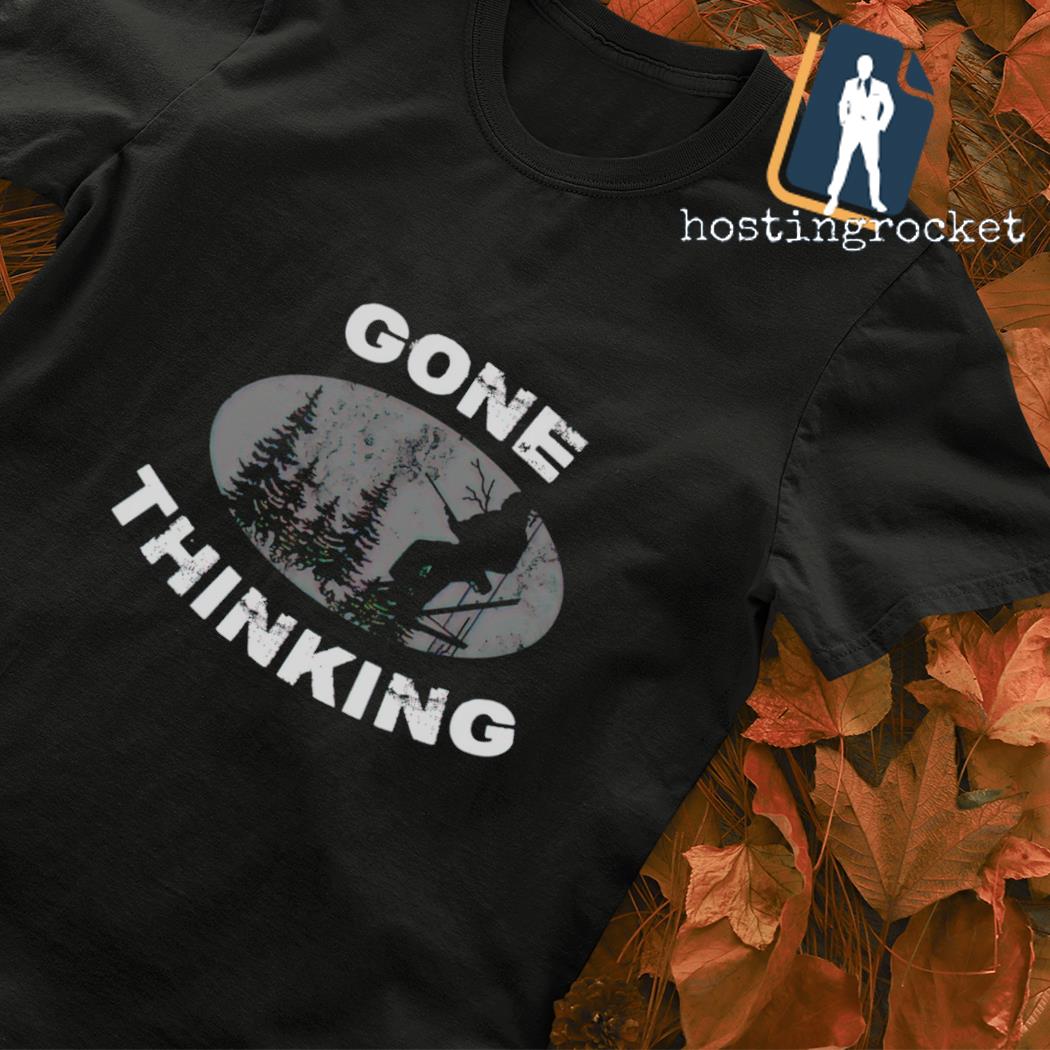 Gone Thinking T-shirt