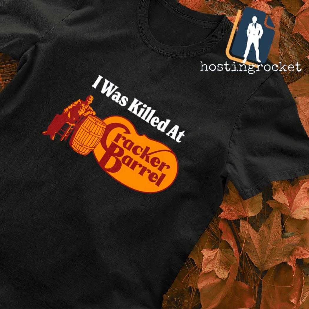 I was killed at Cracker Barrel T-shirt