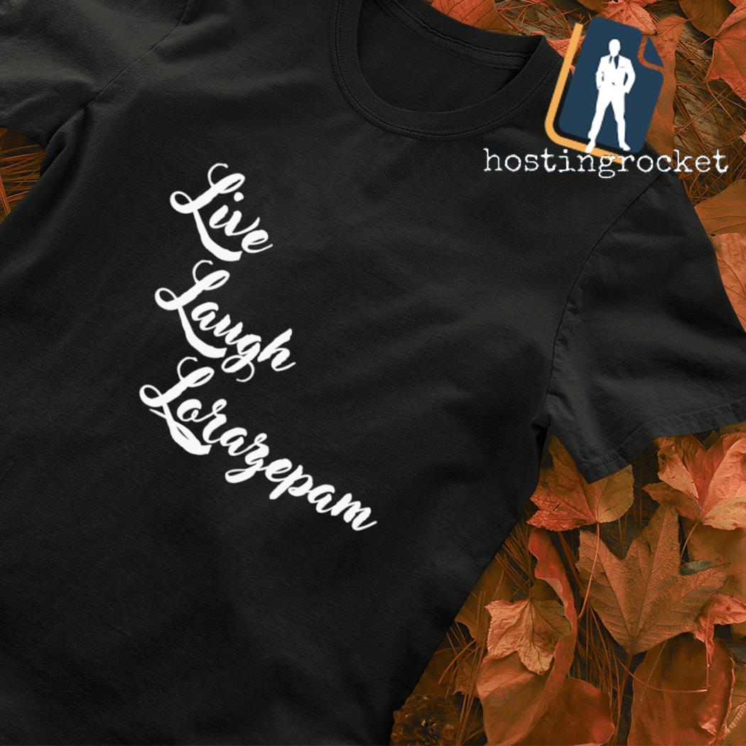 Live laugh lorazepam T-shirt