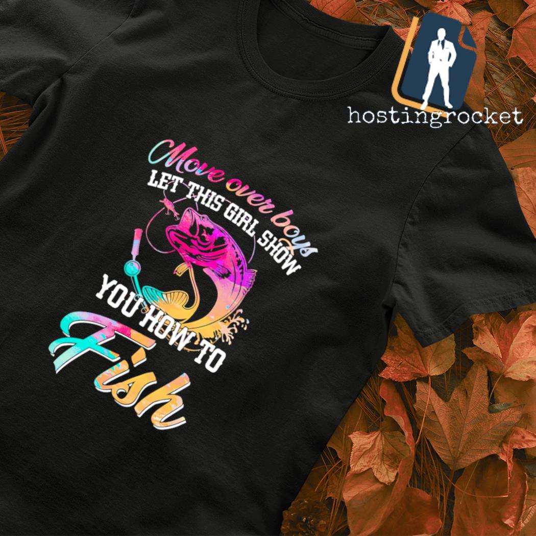 Move over boys let this girl show you how to fish T-shirt