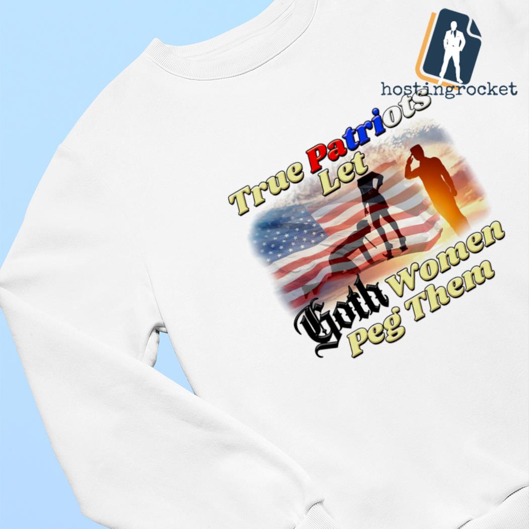 True Patriots let Goth women Peg them American flag shirt, hoodie, sweater, long  sleeve and tank top