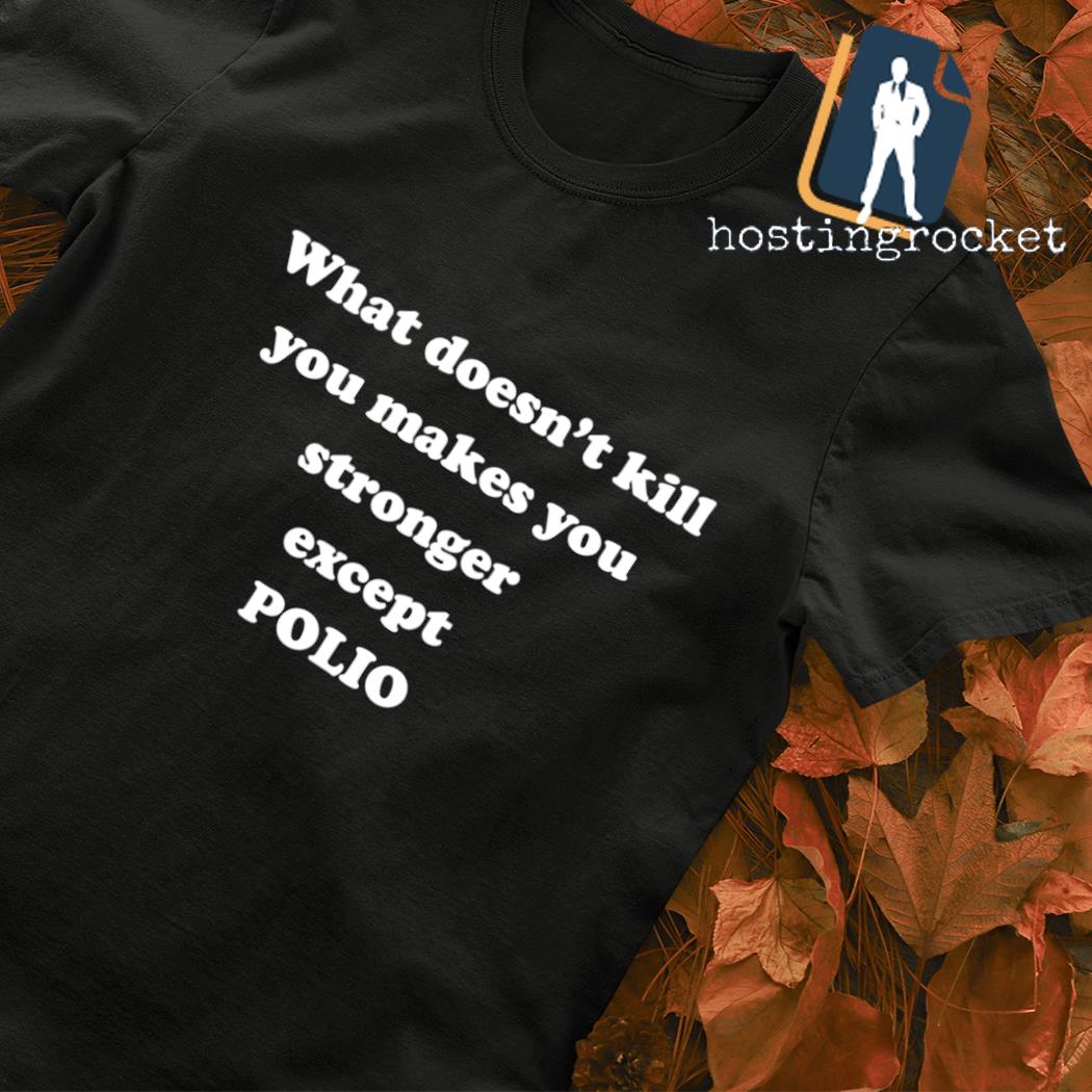 What doesn't kill you makes you stronger except polio T-shirt
