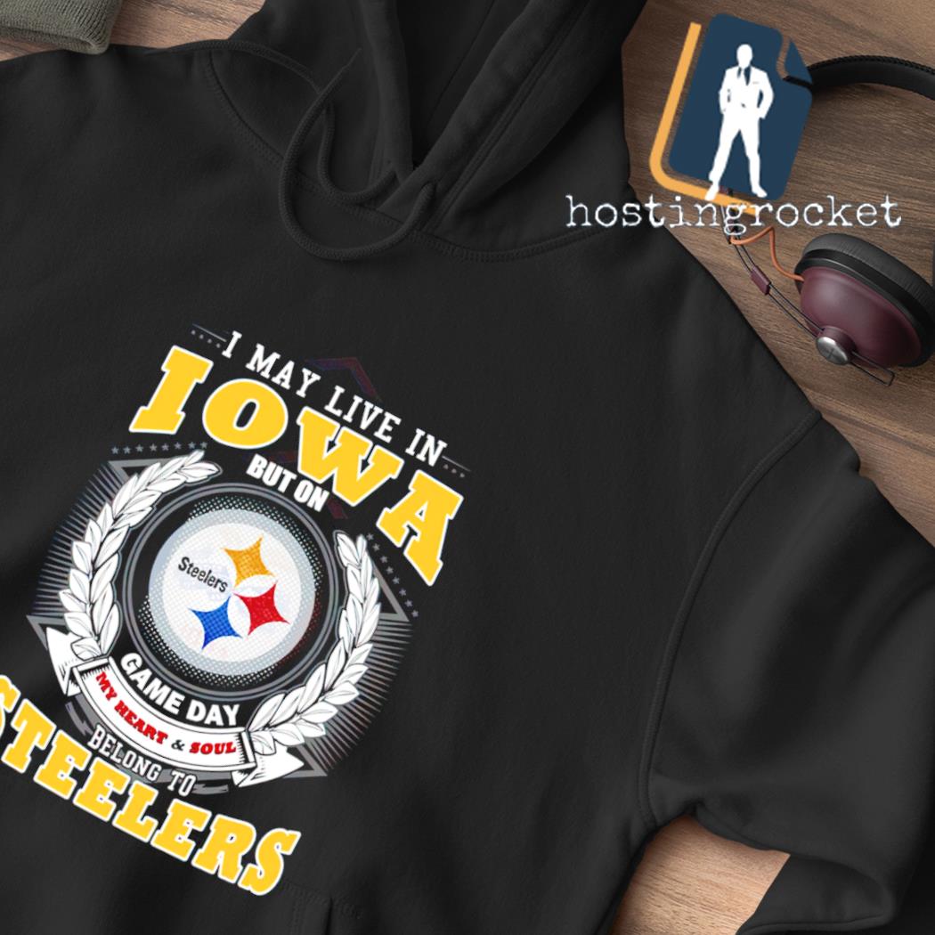 I may live in Iowa but on belong to Steelers shirt, hoodie