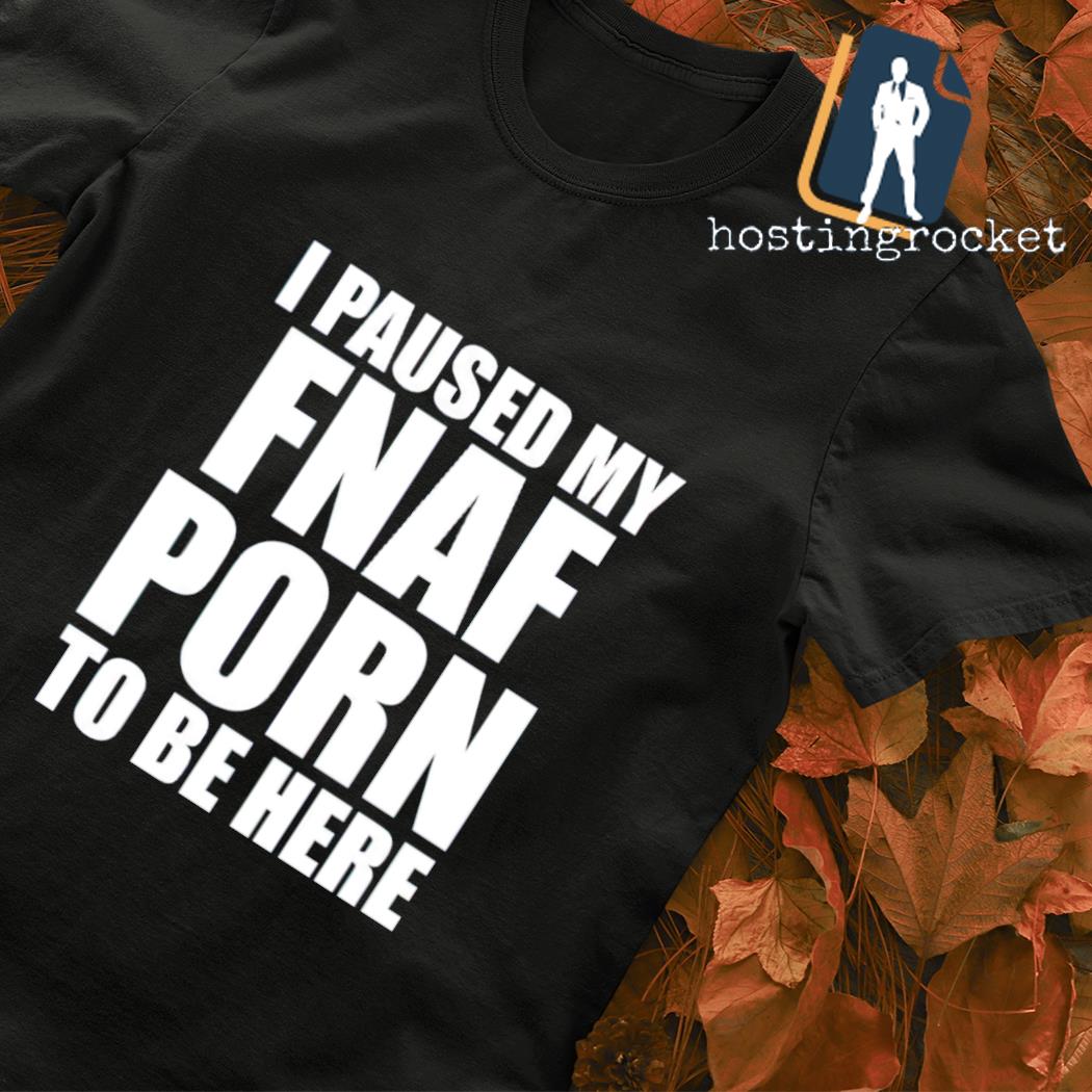 Porntobe - I paused my fnal porn to be here T-shirt, hoodie, sweater, long sleeve and  tank top