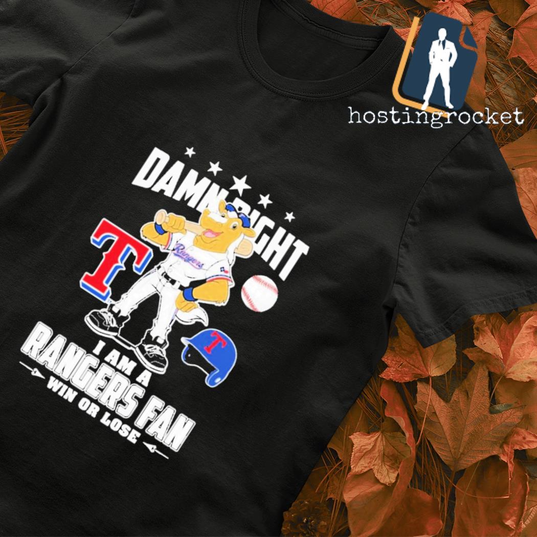 Official Texas Rangers Damn Right I Am a Rangers fan win or Lose 2023 Shirt,  hoodie, longsleeve, sweatshirt, v-neck tee