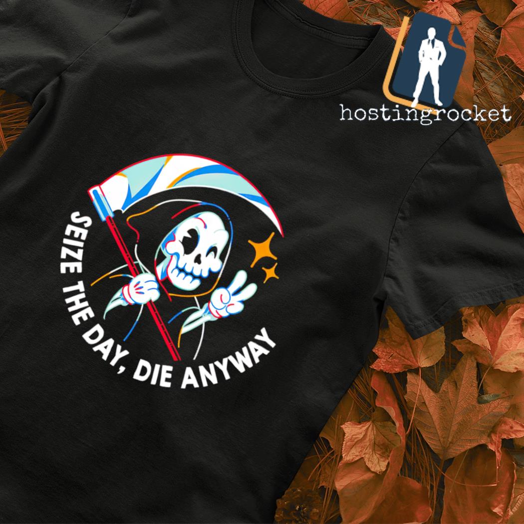 Grim reaper seize the day die anyway funny shirt