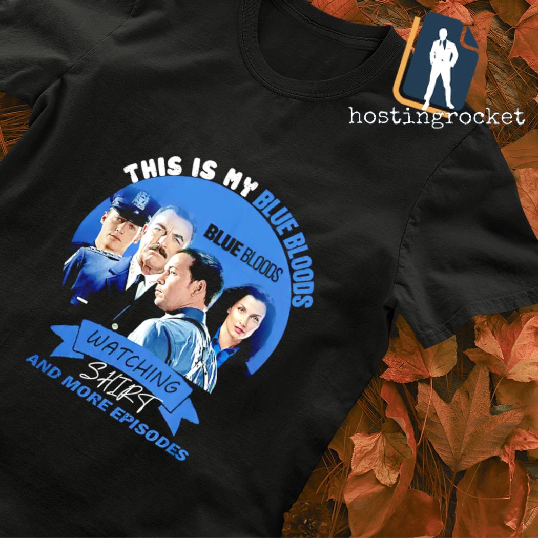 This is my Blue Bloods watching shirt and more episodes shirt